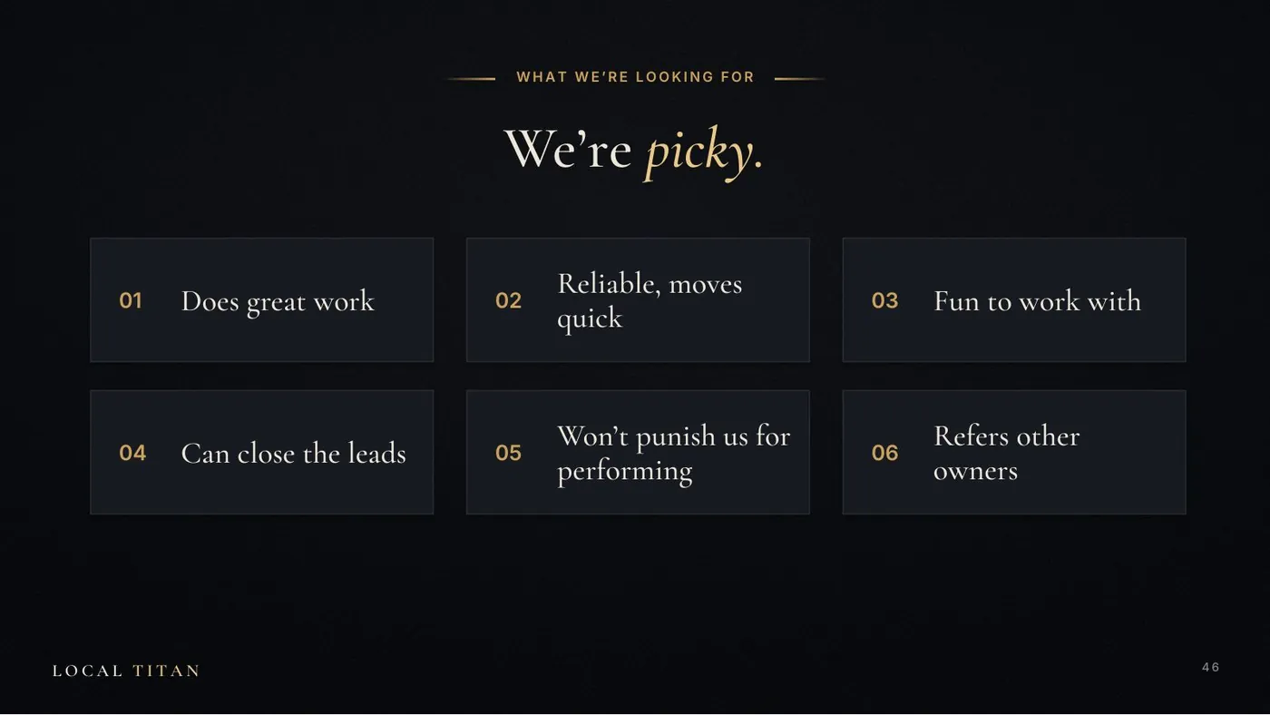 Slide: We're picky. Does great work, can close the leads, won't punish us for performing, reliable and moves quick, refers other owners, fun to work with.